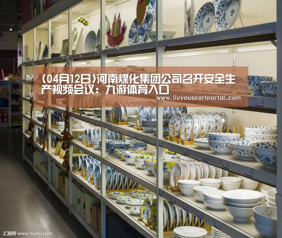 (04月12日)河南煤化集团公司召开安全生产视频会议:九游体育入口(图1) 九游体育入口